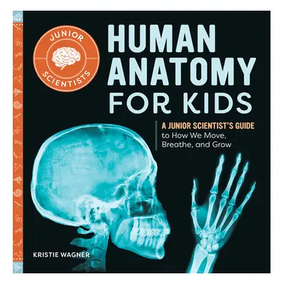 "Human Anatomy for Kids: A Junior Scientist's Guide to How We Move, Breathe, and Grow" - "" ("Wa