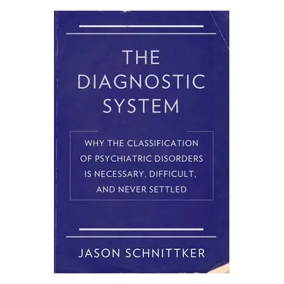 "The Diagnostic System: Why the Classification of Psychiatric Disorders Is Necessary, Difficult,