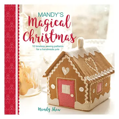 "Mandy's Magical Christmas: 10 Timeless Sewing Patterns for a Handmade Yule" - "" ("Shaw Mandy")