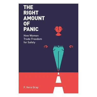 "The Right Amount of Panic: How Women Trade Freedom for Safety" - "" ("Vera-Gray Fiona")(Paperba