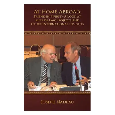 "At Home Abroad - Friendship First: A Look at Rule of Law Projects and Other International Insig