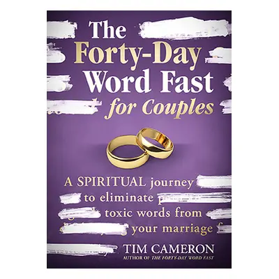 "The Forty-Day Word Fast for Couples: A Spiritual Journey to Eliminate Toxic Words from Your Mar