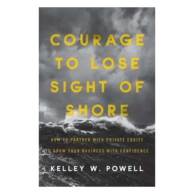 "Courage to Lose Sight of Shore: How to Partner with Private Equity to Grow Your Business with C