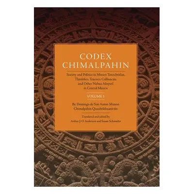 "Codex Chimalpahin, Vol. I: Society and Politics in Mexico Tenochtitlan, Tlateloco, Texcoco, Cul