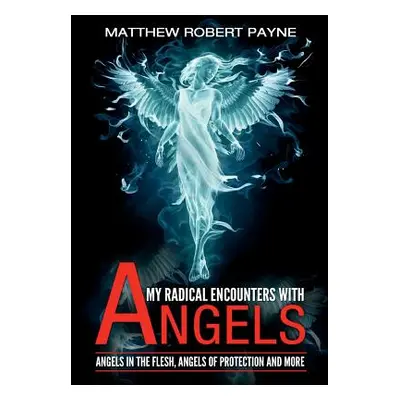 "My Radical Encounters with Angels: Angels in the Flesh, Angels of Protection and More" - "" ("P