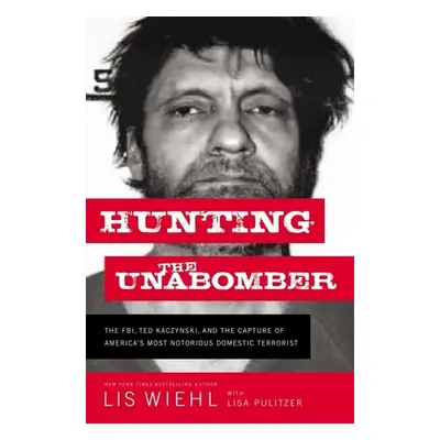 "Hunting the Unabomber: The Fbi, Ted Kaczynski, and the Capture of America's Most Notorious Dome