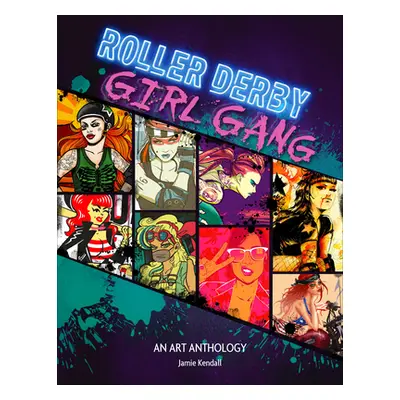 "Roller Derby / Girl Gang: An Art Anthology" - "" ("Kendall Jamie")(Pevná vazba)