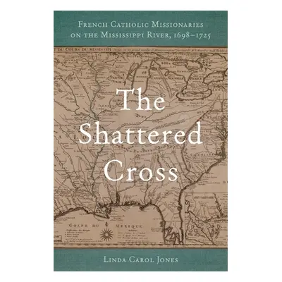 "The Shattered Cross: French Catholic Missionaries on the Mississippi River, 1698-1725" - "" ("J