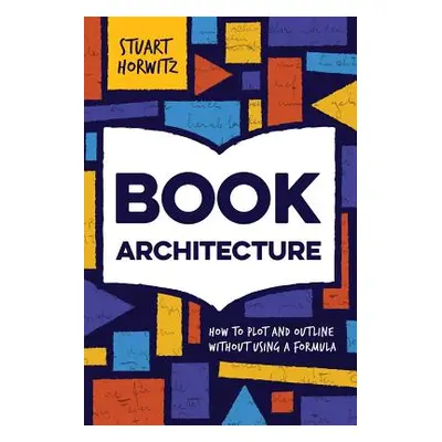 "Book Architecture: How to Plot and Outline Without Using a Formula" - "" ("Horwitz Stuart")(Pap