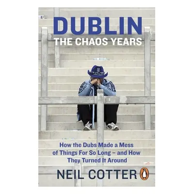 "Dublin: The Chaos Years" - "How the Dubs Made a Mess of Things for So Long - and How They Turne