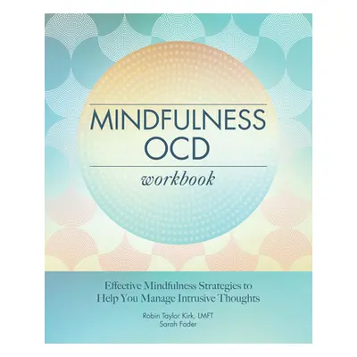 "Mindfulness Ocd Workbook: Effective Mindfulness Strategies to Help You Manage Intrusive Thought