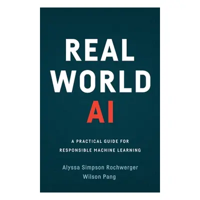 "Real World AI: A Practical Guide for Responsible Machine Learning" - "" ("Simpson Rochwerger Al