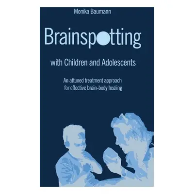 "Brainspotting with Children and Adolescents: An attuned treatment approach for effective brain-