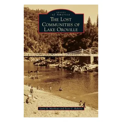 "The Lost Communities of Lake Oroville" - "" ("Matthews Larry R.")(Pevná vazba)