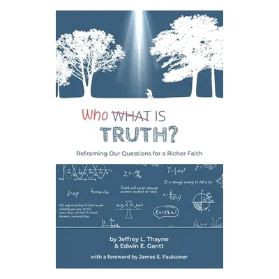 "Who Is Truth: Reframing Our Questions for a Richer Faith" - "" ("Gantt Edwin E.")(Paperback)