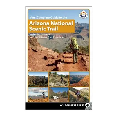 "Your Complete Guide to the Arizona National Scenic Trail" - "" ("Nelson Matthew J.")(Pevná vazb