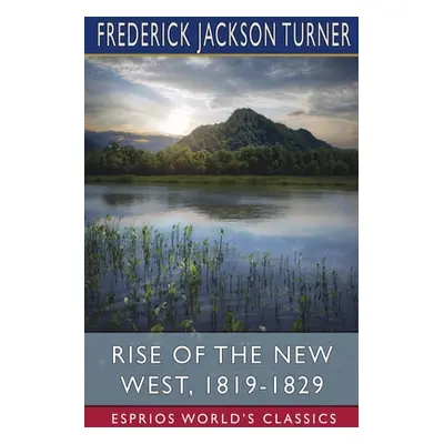 "Rise of the New West, 1819-1829 (Esprios Classics)" - "" ("Turner Frederick Jackson")(Paperback