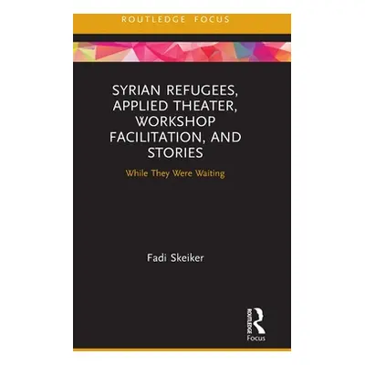 "Syrian Refugees, Applied Theater, Workshop Facilitation, and Stories: While They Were Waiting" 