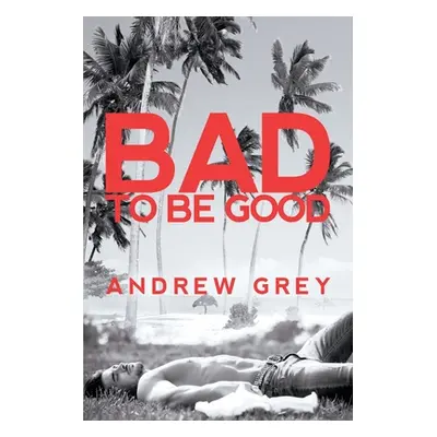 "Bad to Be Good" - "" ("Grey Andrew")(Paperback)