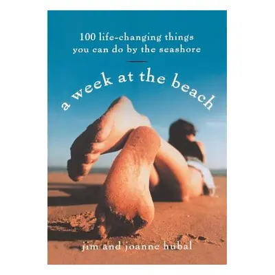 "A Week at the Beach: 100 Life-Changing Things You Can Do by the Seashore" - "" ("Hubal Jim")(Pa