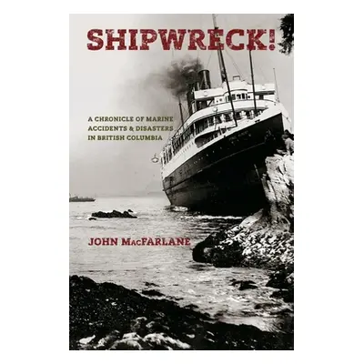 "Shipwreck! A Chronicle of Marine Accidents & Disasters in British Columbia (Second edition)" - 