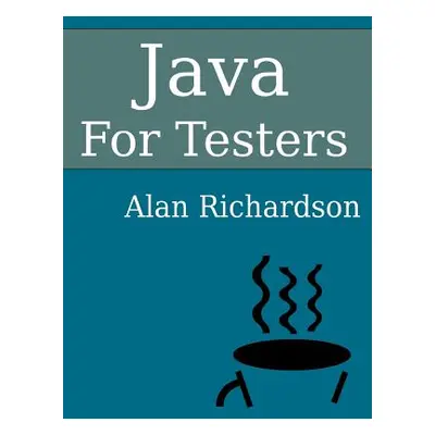 "Java For Testers: Learn Java fundamentals fast" - "" ("Richardson Alan J.")(Paperback)