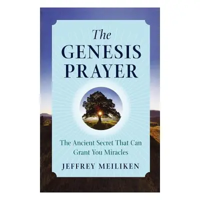 "The Genesis Prayer: The Ancient Secret That Can Grant You Miracles" - "" ("Meiliken Jeffrey")(P