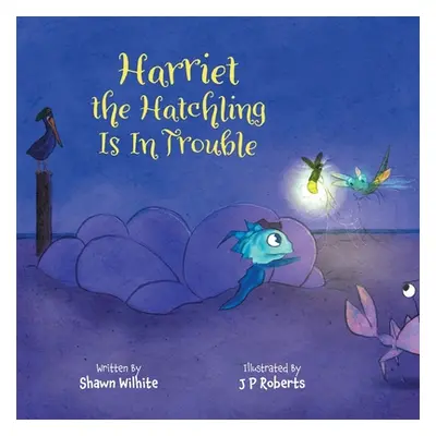 "Harriet the Hatchling Is In Trouble" - "" ("Wilhite Shawn")(Paperback)