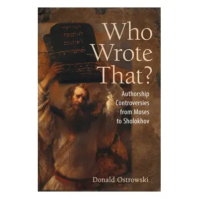 "Who Wrote That?: Authorship Controversies from Moses to Sholokhov" - "" ("Ostrowski Donald")(Pa