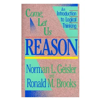 "Come, Let Us Reason: An Introduction to Logical Thinking" - "" ("Geisler Norman L.")(Paperback)