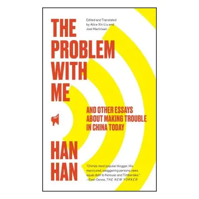 "The Problem with Me: And Other Essays about Making Trouble in China Today" - "" ("Han Han")(Pap