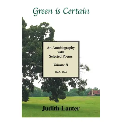 "Green Is Certain: An Autobiography with Selected Poems (Volume Two)" - "" ("Lauter Judith")(Pap