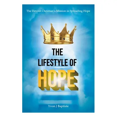 "The Devout Christian's Mission in Spreading Hope: The Lifestyle of Hope" - "" ("Baptiste Yvon J