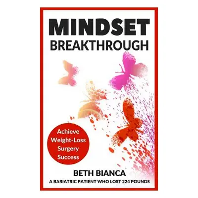 "Mindset Breakthrough: Achieve Weight-Loss Surgery Success" - "" ("Bianca Beth")(Paperback)