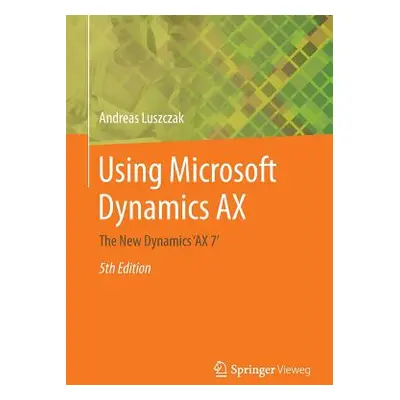 "Using Microsoft Dynamics Ax: The New Dynamics 'ax 7'" - "" ("Luszczak Andreas")(Paperback)