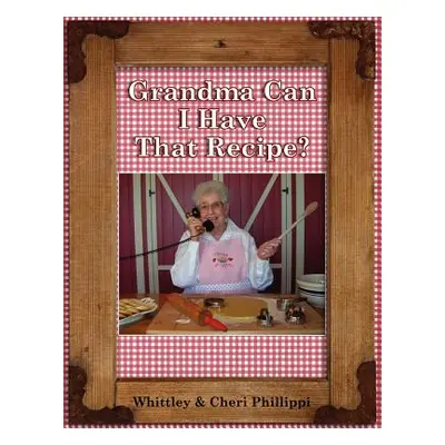 "Grandma Can I Have That Recipe? (Full-color)" - "" ("Phillippi Whittley")(Paperback)