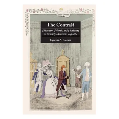 "The Contrast: Manners, Morals, and Authority in the Early American Republic" - "" ("Kierner Cyn