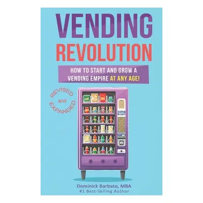 "Vending Revolution!: How To Start & Grow A Vending Empire At Any Age!