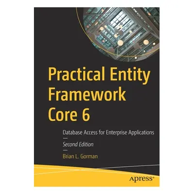 "Practical Entity Framework Core 6: Database Access for Enterprise Applications" - "" ("Gorman B