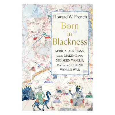 "Born in Blackness: Africa, Africans, and the Making of the Modern World, 1471 to the Second Wor