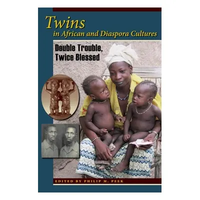 "Twins in African and Diaspora Cultures: Double Trouble, Twice Blessed" - "" ("Peek Philip M.")(