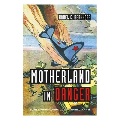 "Motherland in Danger: Soviet Propaganda During World War II" - "" ("Berkhoff Karel C.")(Pevná v