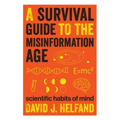 "A Survival Guide to the Misinformation Age: Scientific Habits of Mind" - "" ("Helfand David")(P