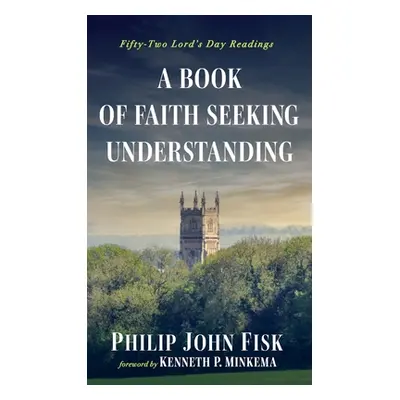 "A Book of Faith Seeking Understanding" - "" ("Fisk Philip John")(Pevná vazba)