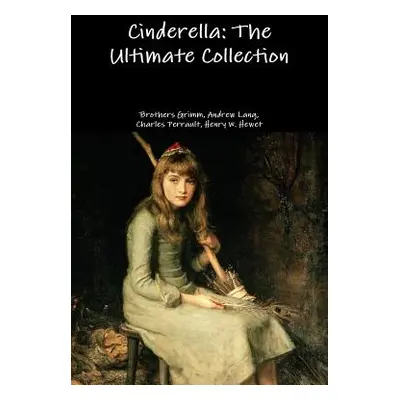 "Cinderella: The Ultimate Collection" - "" ("Grimm Brothers")(Paperback)