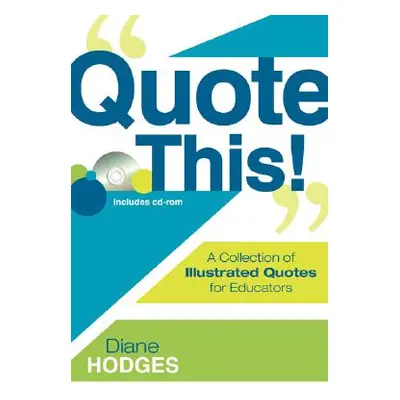 "Quote This!: A Collection of Illustrated Quotes for Educators [With CDROM]" - "" ("Hodges Diane