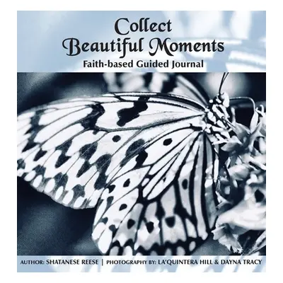 "Collect Beautiful Moments: Faith-Based Guided Journal" - "" ("Reese Shatanese")(Pevná vazba)