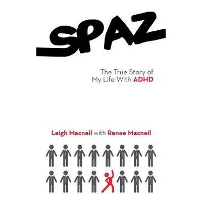 "Spaz: The True Story of My Life with ADHD" - "" ("Leigh MacNeil")(Paperback)