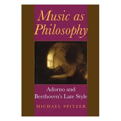 "Music as Philosophy: Adorno and Beethoven's Late Style" - "" ("Spitzer Michael")(Pevná vazba)