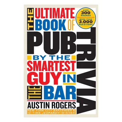 "The Ultimate Book of Pub Trivia by the Smartest Guy in the Bar: Over 300 Rounds and More Than 3